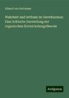 Wahrheit und Irrthum im Darwinismus: Eine kritische Darstellung der organischen Entwickelungstheorie