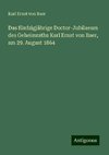 Das fünfzigjährige Doctor-Jubilaeum des Geheimraths Karl Ernst von Baer, am 29. August 1864