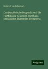 Das französische Bergrecht und die Fortbildung desselben durch das preussische allgemeine Berggesetz