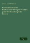 Das nordamerikanische Bundesstaatsrecht verglichen mit den politischen Einrichtungen der Schweiz