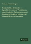 Das natürliche System der Sprachlaute: und sein Verhältnis zu den wichtigsten Cultursprachen; mit besonderer Rücksicht auf deutsche Grammatik und Orthographie