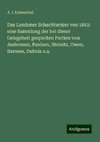 Das Londoner Schachturnier von 1862: eine Sammlung der bei dieser Gelegeheit gespielten Partien von Anderssen, Paulsen, Steinitz, Owen, Barness, Dubois u.a.