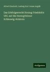 Das Erbfolgerrecht Herzog Friedrich's VIII. auf die Herzogthümer Schleswig-Holstein