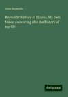 Reynolds' history of Illinois. My own times: embracing also the history of my life