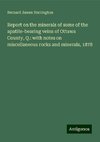 Report on the minerals of some of the apatite-bearing veins of Ottawa County, Q.: with notes on miscellaneous rocks and minerals, 1878