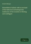 Round about Falkirk: with an account of the historical and antiquarian landmarks of the counties of Stirling and Linlithgow