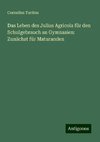 Das Leben des Julius Agricola für den Schulgebrauch an Gymnasien: Zunächst für Maturanden