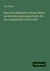 Das Lutherdenkmal zu Worms: Bilder aus der Reformationsgeschichte für das evangelische Christenvolk