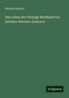 Das Leben des Herzogs Bernhard von Sachsen-Weimar-Eisenach