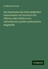 Das Heerwesen des österreichischen Kaiserstaates: ein Handbuch für Officiere aller Waffen nach authentischen Quellen systematisch dargestellt