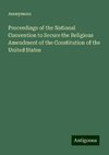 Proceedings of the National Convention to Secure the Religious Amendment of the Constitution of the United States