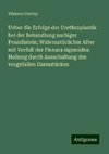 Ueber die Erfolge der Urethroplastik bei der Behandlung narbiger Penisfisteln; Widernatürlicher After mit Vorfall der Flexura sigmoidea: Heilung durch Ausschaltung des vorgefallen Darmstückes