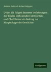 Ueber die Folgen äusserer Verletzungen der Bäume insbesondere der Eichen und Obstbäume: ein Beitrag zur Morphologie der Gewächse