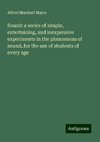 Sound: a series of simple, entertaining, and inexpensive experiments in the phenomena of sound, for the use of students of every age