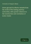 Sewer gas and its effects: extracts from the works of the leading sanitary authorities, with special reference to the construction and ventilation of water closets