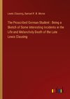 The Proscribed German Student : Being a Sketch of Some Interesting Incidents in the Life and Melancholy Death of the Late Lewis Clausing