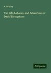 The Life, Labours, and Adventures of David Livingstone