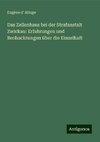 Das Zellenhaus bei der Strafanstalt Zwickau: Erfahrungen und Beobachtungen über die Einzelhaft