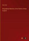 Biographical Sketches of the Fathers of New England