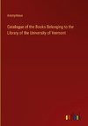 Catalogue of the Books Belonging to the Library of the University of Vermont