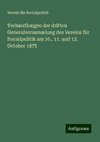 Verhandlungen der dritten Generalversammlung des Vereins für Socialpolitik am 10., 11. und 12. October 1875