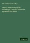 Versuch einer Darlegung der Beziehungen Karls des Großen zum Byzantinischen Reiche