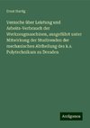 Versuche über Leistung und Arbeits-Verbrauch der Werkzeugmaschinen, ausgeführt unter Mitwirkung der Studirenden der mechanischen Abtheilung des k.s. Polytechnikum zu Dresden