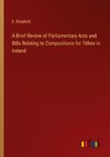 A Brief Review of Parliamentary Acts and Bills Relating to Compositions for Tithes in Ireland