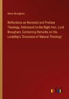 Reflections on Revealed and Profane Theology, Addressed to the Right Hon. Lord Brougham, Containing Remarks on His Lordship's 'Discourse of Natural Theology'