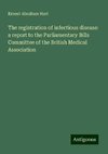 The registration of infectious disease: a report to the Parliamentary Bills Committee of the British Medical Association