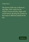 The Queen's birth-day in Montreal, 24th May, 1879: orders for the military review and sham-fight: with a field sketch, showing the position of the troops at different periods of the day