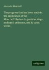 The progress that has been made in the application of the Moncrieff-System to garrison, siege, and naval ordnance, and to coast works