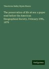 The preservation of life at sea: a paper read before the American Geographical Society, February 27th, 1879