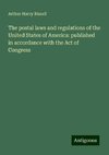 The postal laws and regulations of the United States of America: published in accordance with the Act of Congress