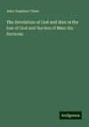 The Revelation of God and Man in the Son of God and the Son of Man: Six Sermons