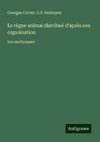 Le règne animal distribué d'après son organisation