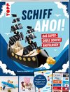 Schiff Ahoi! Das supercoole Schiffe Bastelbuch