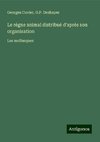 Le règne animal distribué d'après son organisation