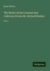 The Works of that Learned and Judicious Divine Mr. Richard Hooker