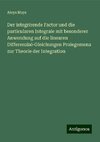 Der integrirende Factor und die particularen Integrale mit besonderer Anwendung auf die linearen Differenzial-Gleichungen Prolegomena zur Theorie der Integration