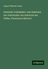 Deutsche Volkslieder: vom Kehrreim des Volksliedes: der Kehrreim bei Göthe, Uhland und Rückert