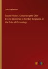 Sacred History, Comprising the Chief Events Mentioned in the Holy Scriptures, in the Order of Chronology