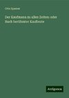 Der Kaufmann zu allen Zeiten: oder Buch berühmter Kaufleute