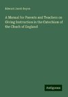 A Manual for Parents and Teachers on Giving Instruction in the Catechism of the Chuch of England