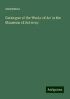 Catalogue of the Works of Art in the Musaeum of Antwerp