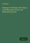 Catalogue of the Books in the Library of the Manchester Literary and Philosophical Society