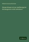 Warum können wir zur Ausführung der Kirchengesetze nicht mitwirken?