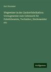 Wegweiser in der Zuckerfabrikation: Vorzugsweise zum Gebrauch für Fabrikbeamte, Techniker, Siedemeister etc