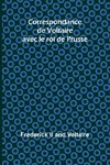 Correspondance de Voltaire avec le roi de Prusse