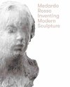 Medardo Rosso. Inventing Modern Sculpture.